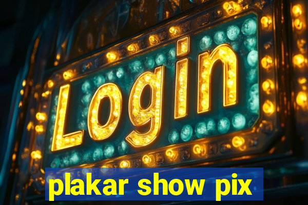 plakar show pix